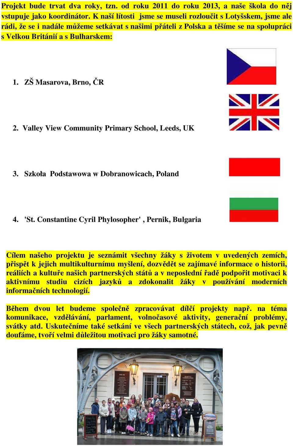 ZŠ Masarova, Brno, ČR 2. Valley View Community Primary School, Leeds, UK 3. Szkoła Podstawowa w Dobranowicach, Poland 4. 'St.