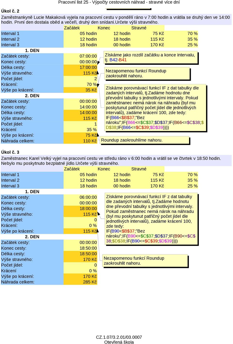 B42-B41 17:00:00 Nezapomenou funkcí Roundup zaokrouhlit nahoru. 2 : 70 % 35 Kč 00:00:00 14:00:00 14:00:00 1 35 % 110 Kč Úkol č.