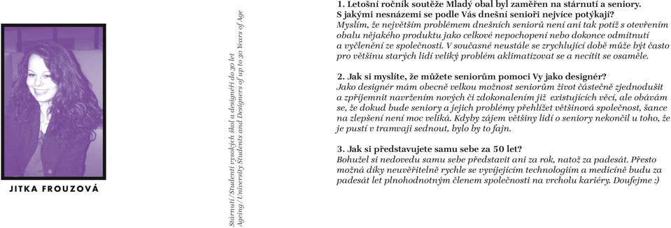 Myslím, že největším problémem dnešních seniorů není ani tak potíž s otevřením obalu nějakého produktu jako celkové nepochopení nebo dokonce odmítnutí a vyčlenění ze společnosti.