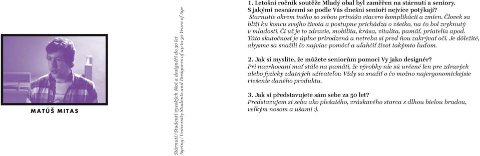 Starnutie okrem iného so sebou prináša viacero komplikácii a zmien. Človek sa blíži ku koncu svojho života a postupne prichádza o všetko, na čo bol zvyknutý v mladosti.