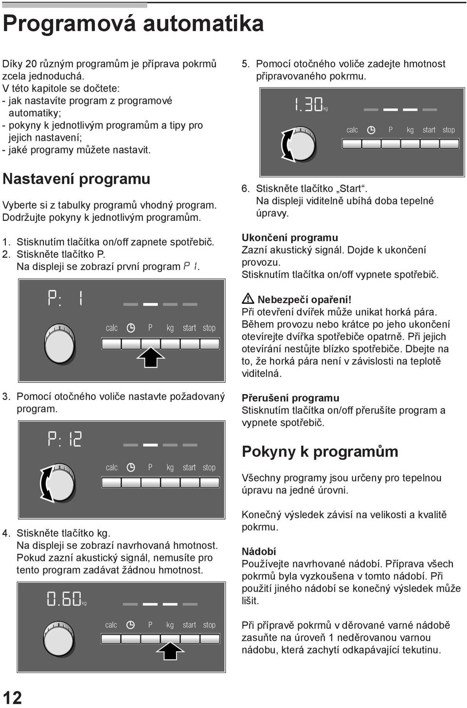 Nastavení programu Vyberte si z tabulky programů vhodný program. Dodržujte pokyny k jednotlivým programům.. Stisknutím tlačítka on/off zapnete spotřebič.. Stiskněte tlačítko P.