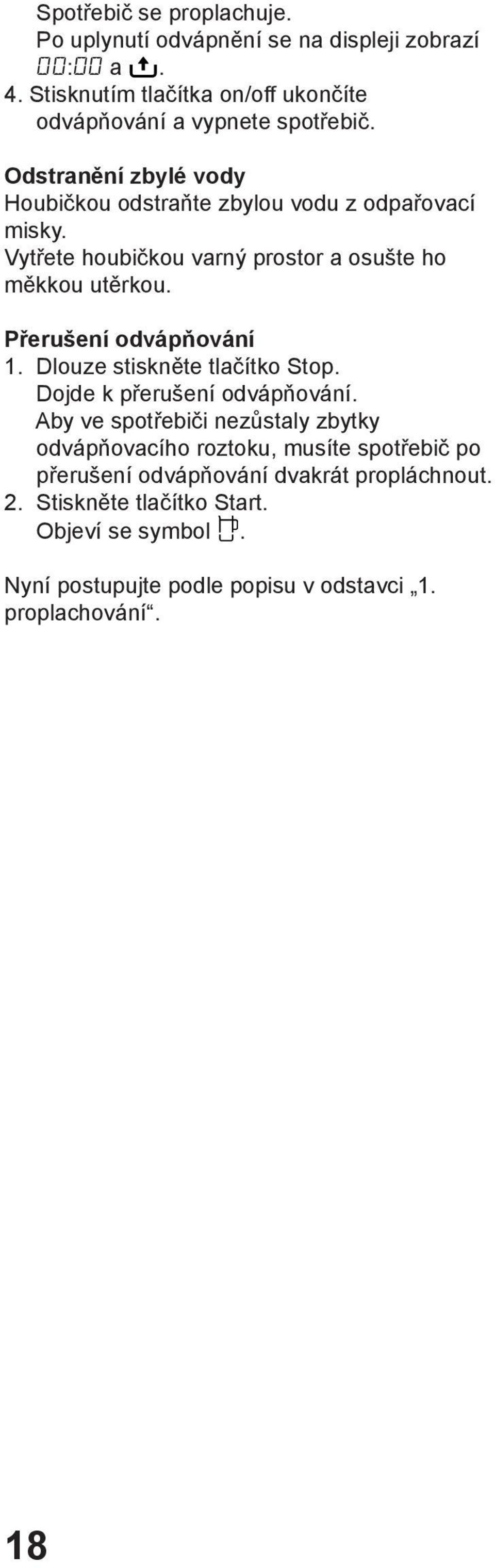 Přerušení odvápňování. Dlouze stiskněte tlačítko Stop. Dojde k přerušení odvápňování.