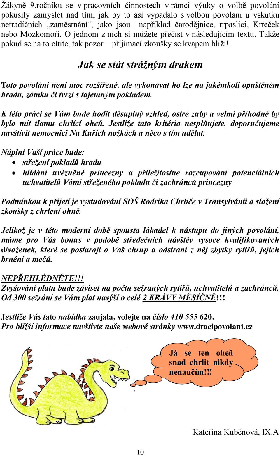 čarodějnice, trpaslíci, Krteček nebo Mozkomoři. O jednom z nich si můžete přečíst v následujícím textu. Takže pokud se na to cítíte, tak pozor přijímací zkoušky se kvapem blíží!