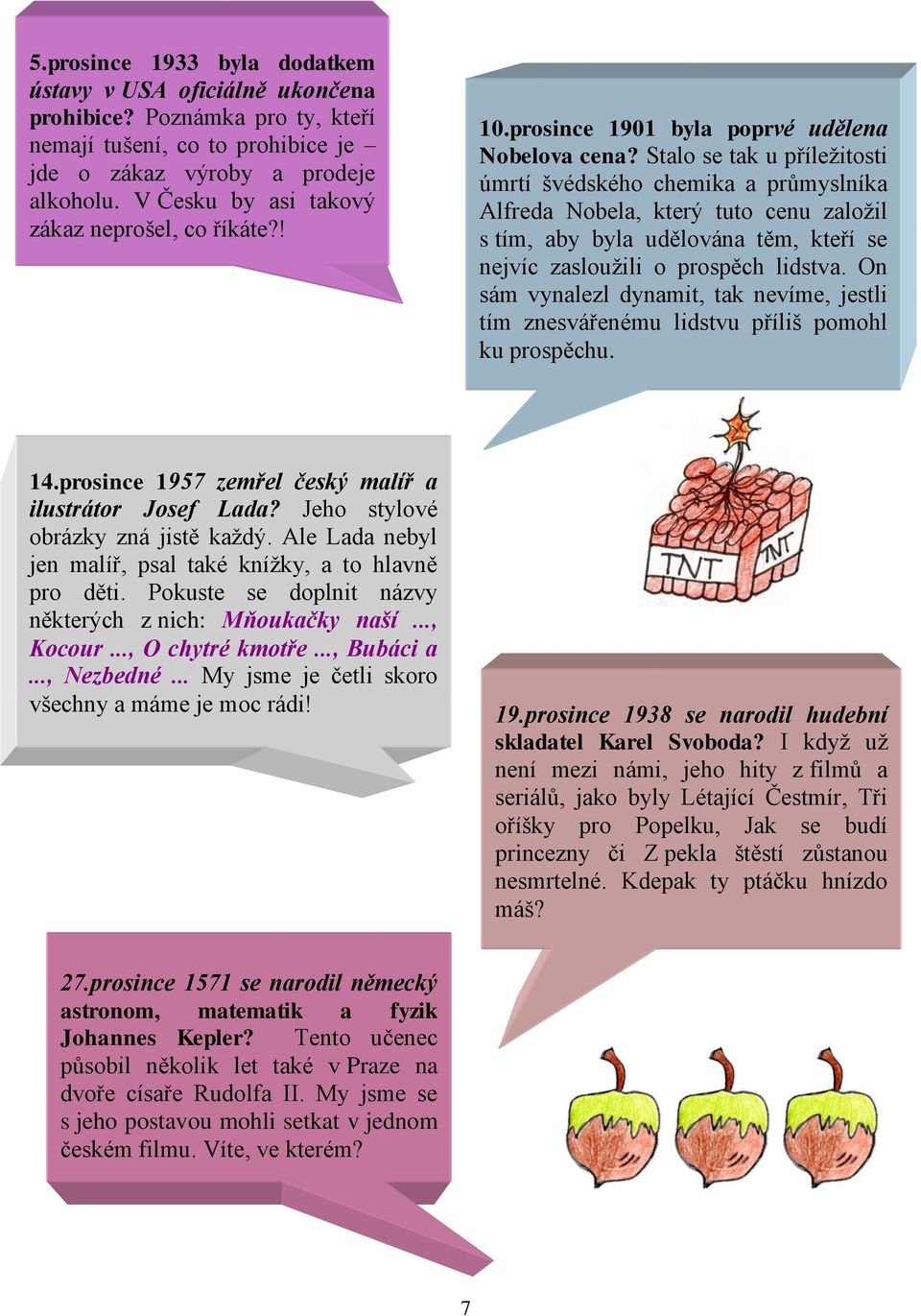 Stalo se tak u příležitosti úmrtí švédského chemika a průmyslníka Alfreda Nobela, který tuto cenu založil s tím, aby byla udělována těm, kteří se nejvíc zasloužili o prospěch lidstva.