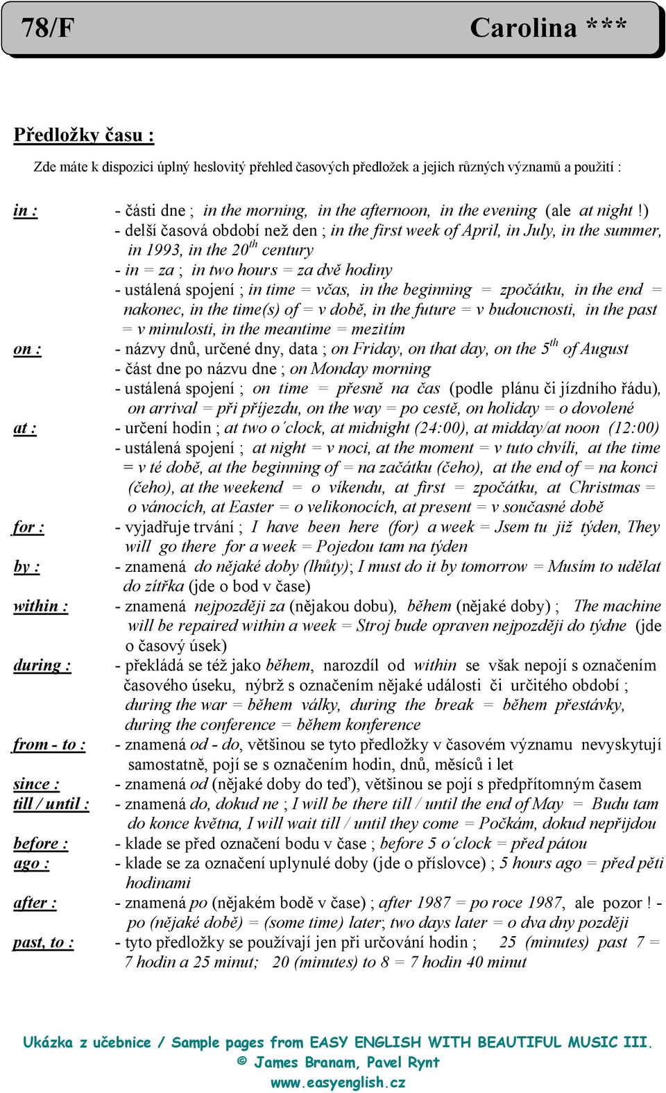 ) - delší časová období než den ; in the first week of April, in July, in the summer, in 1993, in the 20 th century - in = za ; in two hours = za dvě hodiny - ustálená spojení ; in time = včas, in