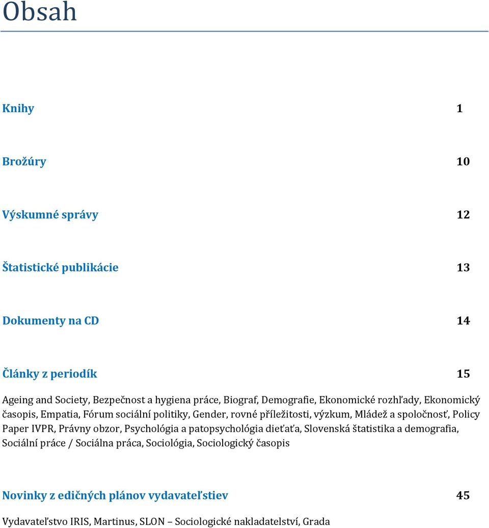 Mládež a spoločnosť, Policy Paper IVPR, Právny obzor, Psychológia a patopsychológia dieťaťa, Slovenská štatistika a demografia, Sociální práce /