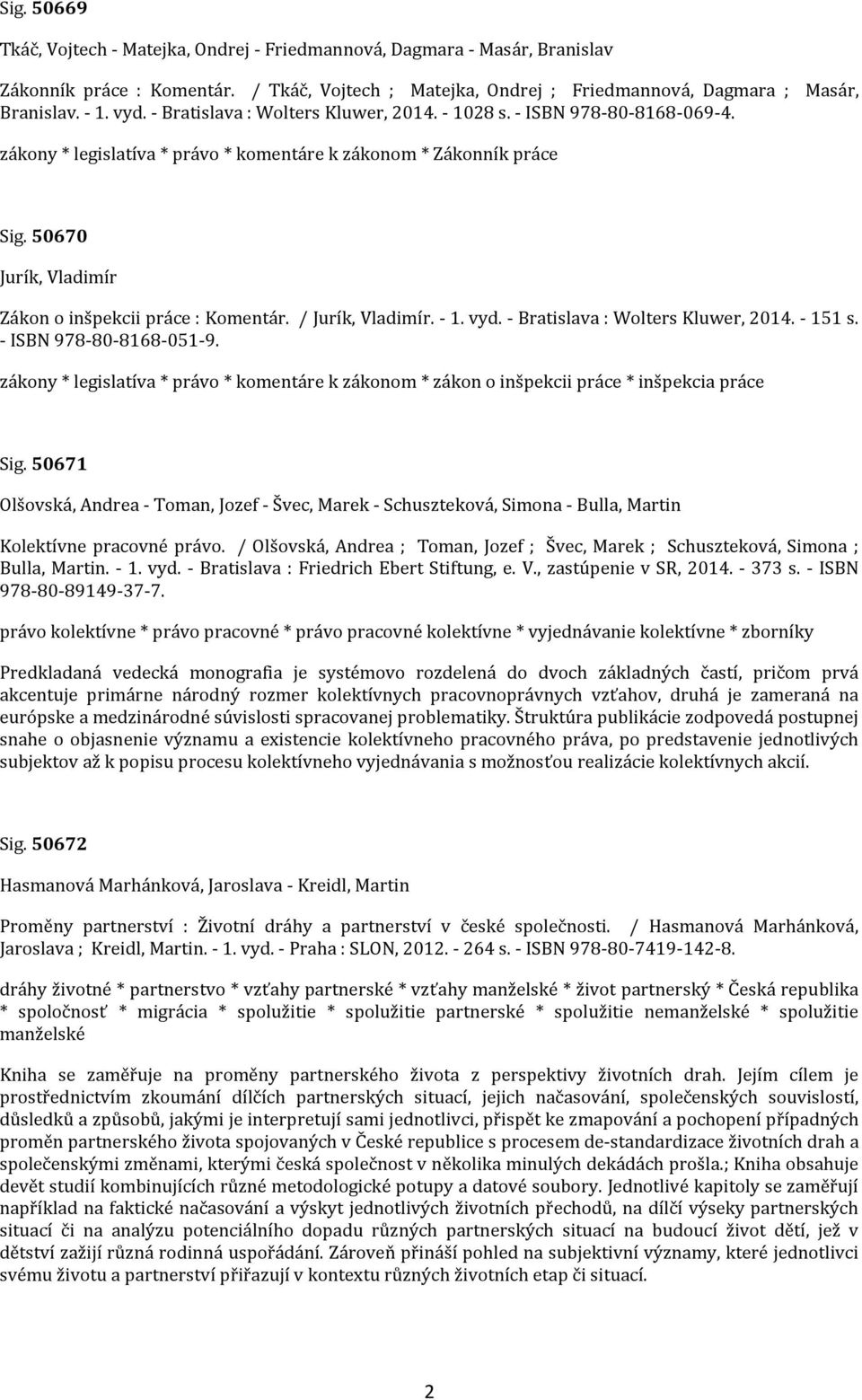 50670 Jurík, Vladimír Zákon o inšpekcii práce : Komentár. / Jurík, Vladimír. - 1. vyd. - Bratislava : Wolters Kluwer, 2014. - 151 s. - ISBN 978-80-8168-051-9.