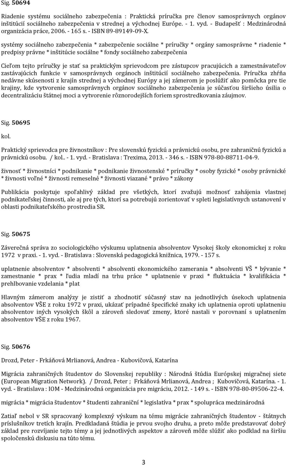 systémy sociálneho zabezpečenia * zabezpečenie sociálne * príručky * orgány samosprávne * riadenie * predpisy právne * inštitúcie sociálne * fondy sociálneho zabezpečenia Cieľom tejto príručky je