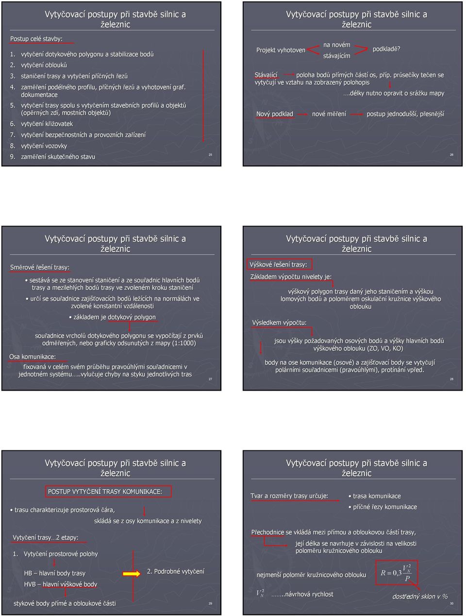 zaměř ěření skutečného stavu Projekt vyhotoven na novém stávaj vajícím podkladě? Stávaj vající poloha bodů přímých částí os, příp. p p.