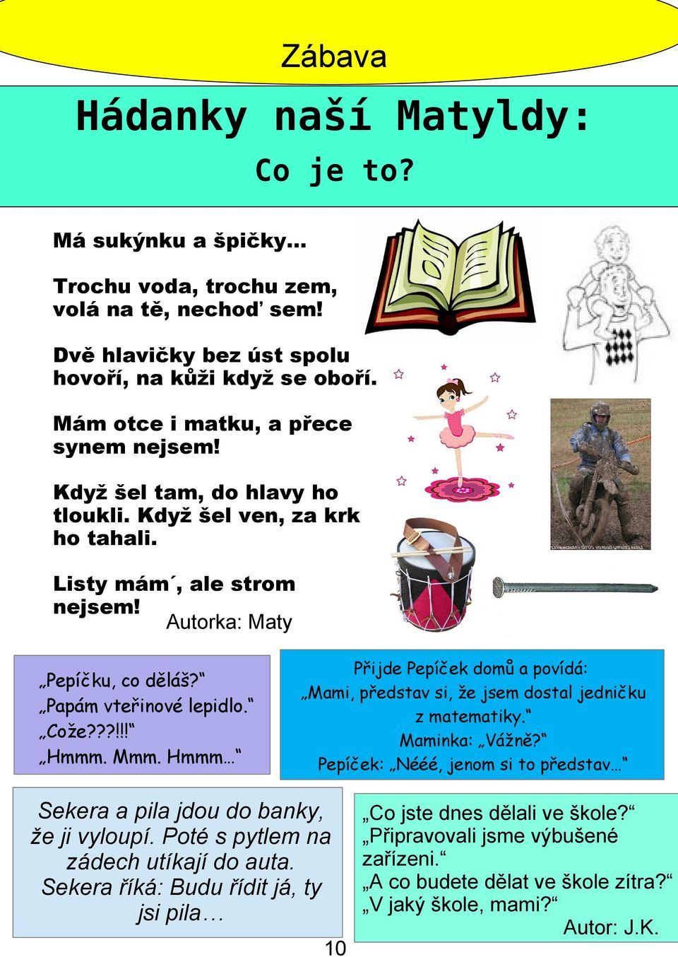 Cože???!!! Hmmm. Mmm. Hmmm Přijde Pepíček domů a povídá: Mami, představ si, že jsem dostal jedničku z matematiky. Maminka: Vážně?