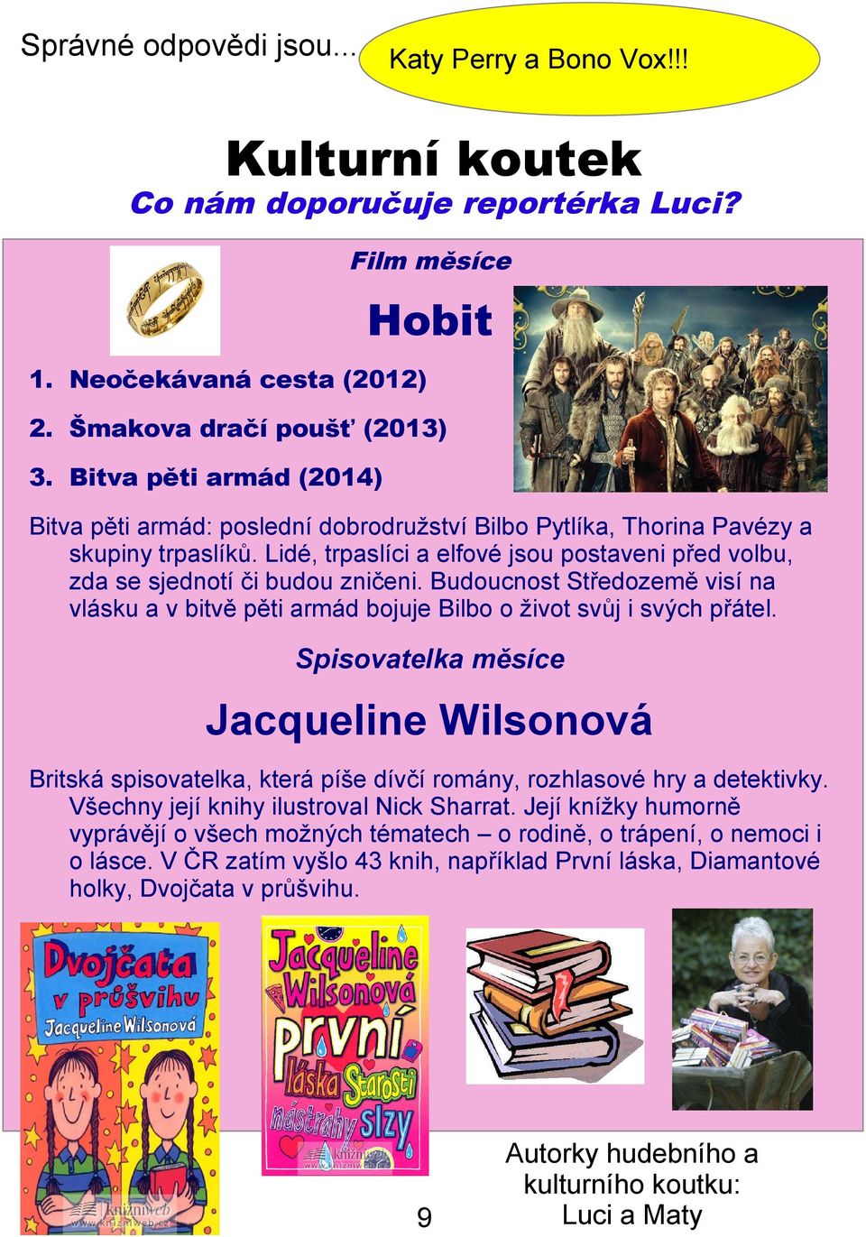 Lidé, trpaslíci a elfové jsou postaveni před volbu, zda se sjednotí či budou zničeni. Budoucnost Středozemě visí na vlásku a v bitvě pěti armád bojuje Bilbo o život svůj i svých přátel.