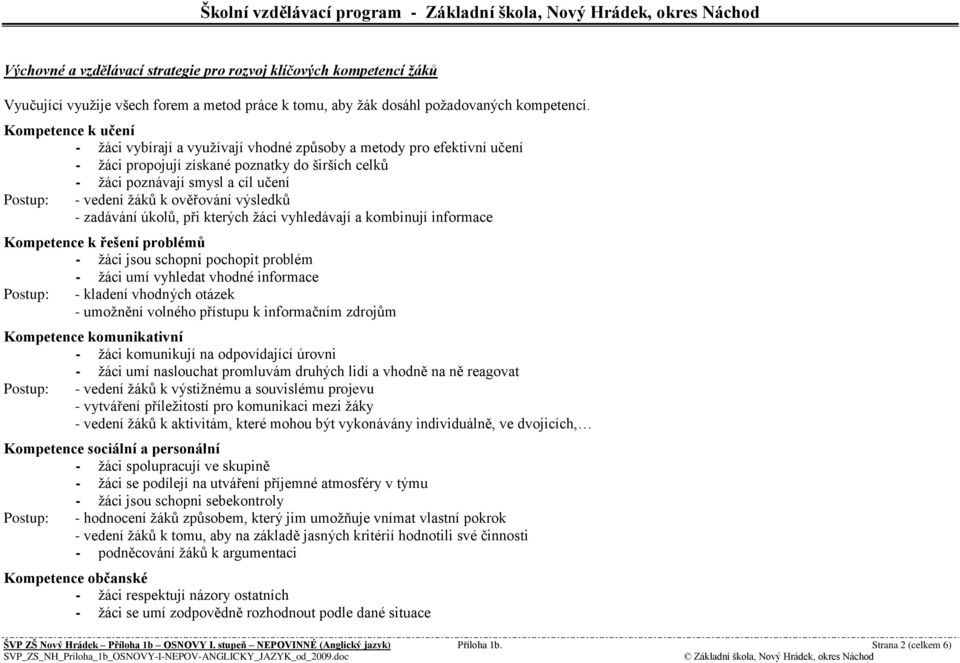 k ověřování výsledků - zadávání úkolů, při kterých ţáci vyhledávají a kombinují informace Kompetence k řešení problémů - ţáci jsou schopni pochopit problém - ţáci umí vyhledat vhodné informace