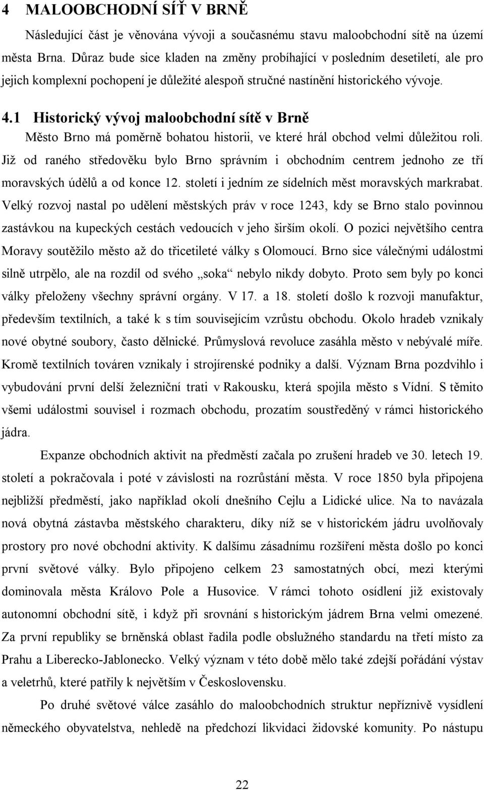 1 Historický vývoj maloobchodní sítě v Brně Město Brno má poměrně bohatou historii, ve které hrál obchod velmi důležitou roli.