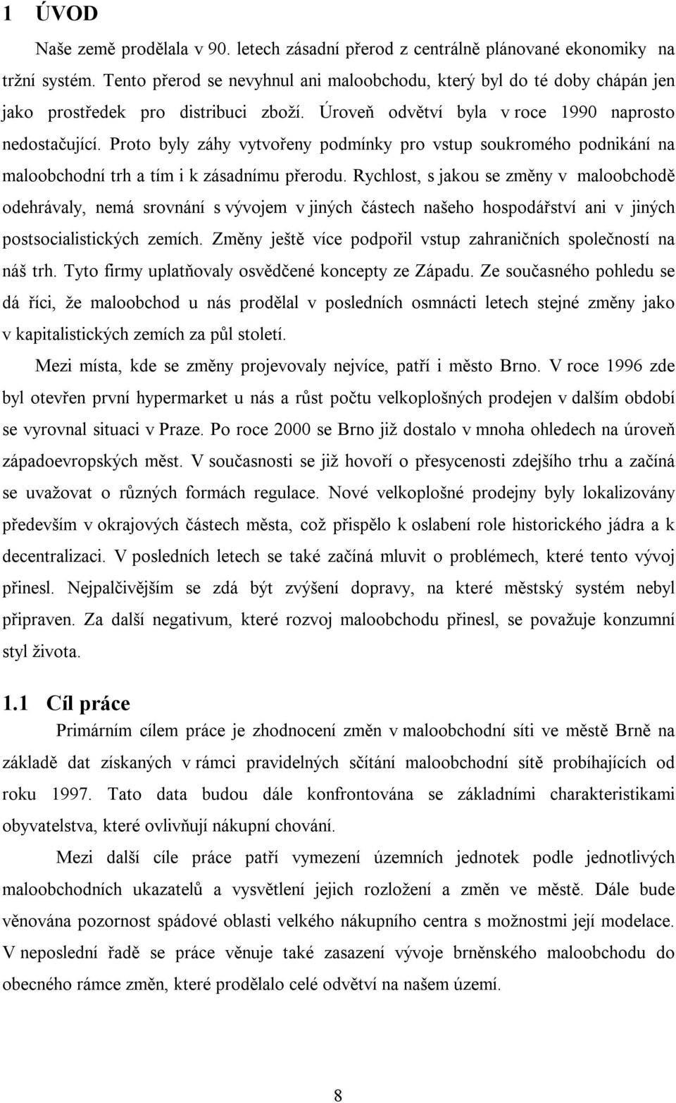 Proto byly záhy vytvořeny podmínky pro vstup soukromého podnikání na maloobchodní trh a tím i k zásadnímu přerodu.