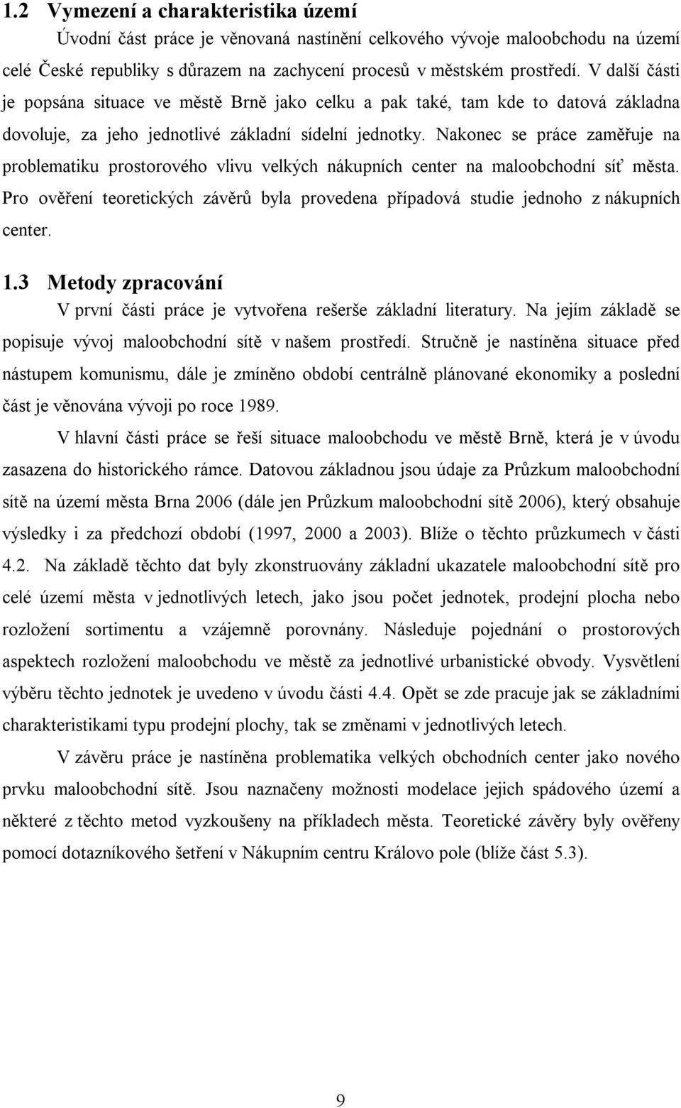 Nakonec se práce zaměřuje na problematiku prostorového vlivu velkých nákupních center na maloobchodní síť města.