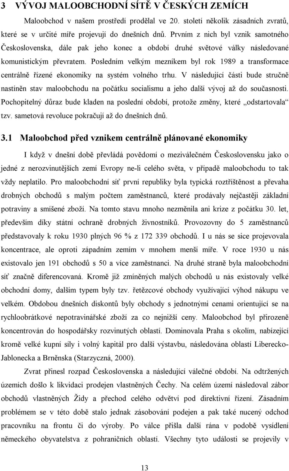 Posledním velkým mezníkem byl rok 1989 a transformace centrálně řízené ekonomiky na systém volného trhu.