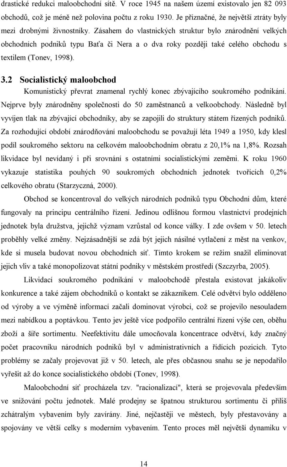 Zásahem do vlastnických struktur bylo znárodnění velkých obchodních podniků typu Baťa či Nera a o dva roky později také celého obchodu s textilem (Tonev, 1998). 3.