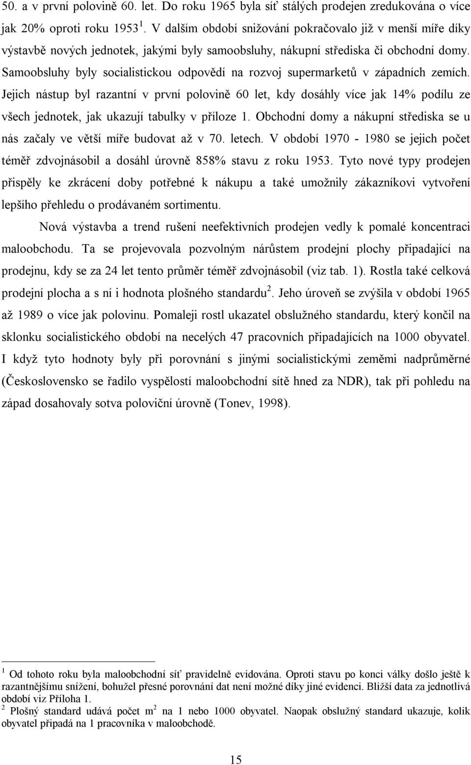 Samoobsluhy byly socialistickou odpovědí na rozvoj supermarketů v západních zemích.