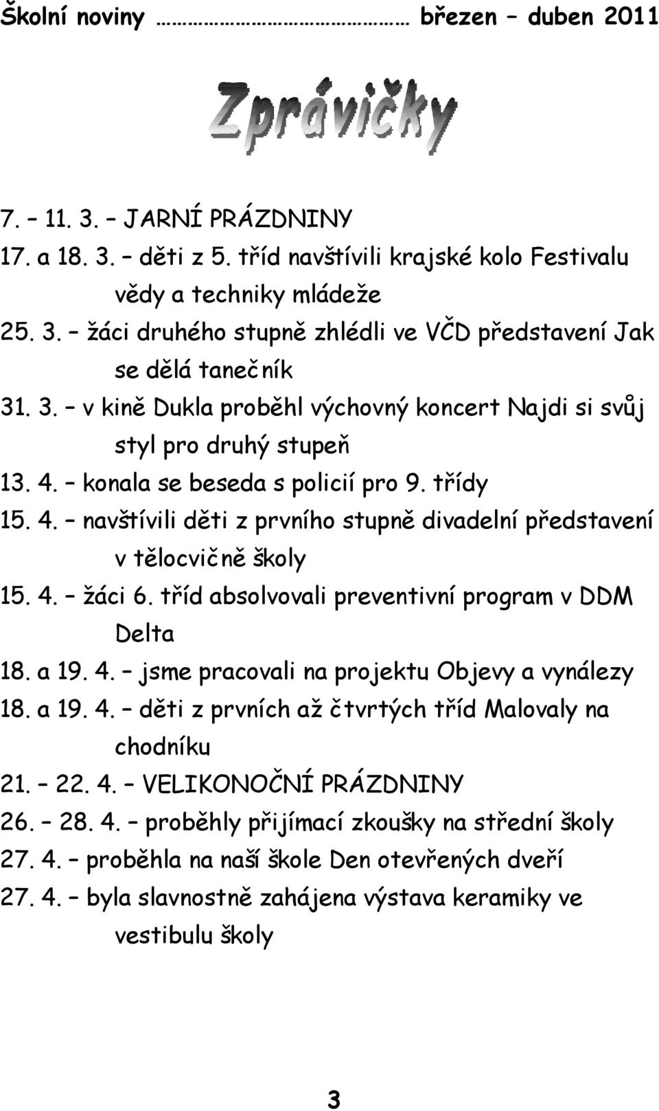 4. jsme pracovali na projektu Objevy a vynálezy 18. a 19. 4. děti z prvních až čtvrtých tříd Malovaly na chodníku 21. 22. 4. VELIKONOČNÍ PRÁZDNINY 26. 28. 4. proběhly přijímací zkoušky na střední školy 27.