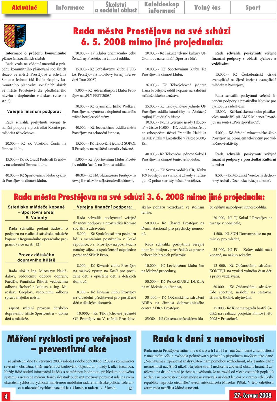 7) Veřejná finanční podpora: Rada schválila poskytnutí veřejné finanční podpory z prostředků Komise pro mládež a tělovýchovu: 20.000,-- Kč SK Volejbalu Čunín na činnost klubu, 15.