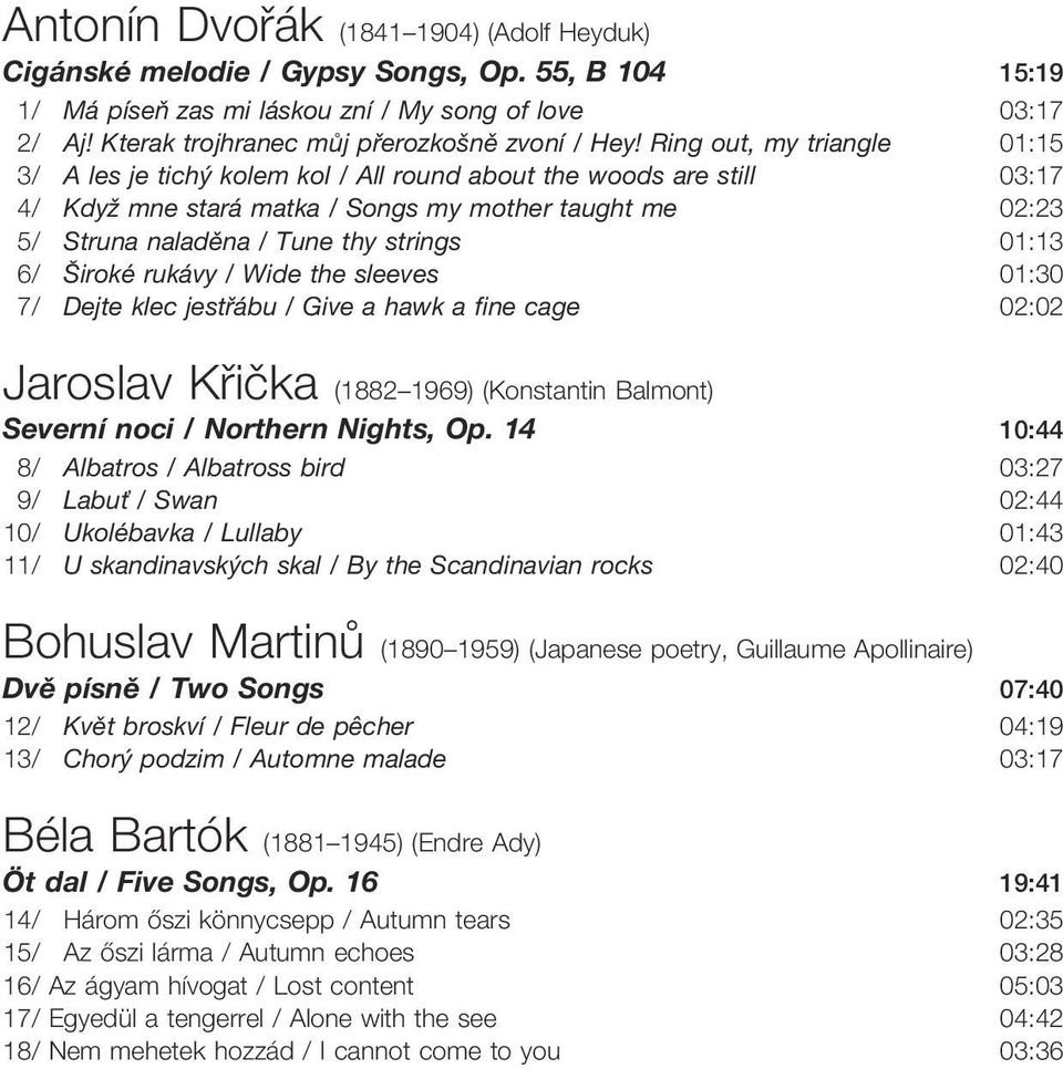 Ring out, my triangle 01:15 3/ A les je tichý kolem kol / All round about the woods are still 03:17 4/ Když mne stará matka / Songs my mother taught me 02:23 5/ Struna naladěna / Tune thy strings