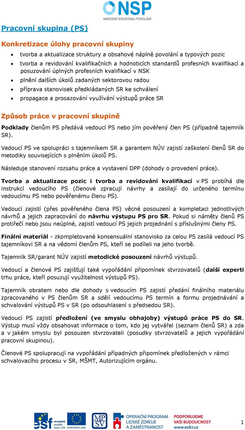 využívání výstupů práce SR Způsob práce v pracovní skupině Podklady členům PS předává vedoucí PS nebo jím pověřený člen PS (případně tajemník SR).