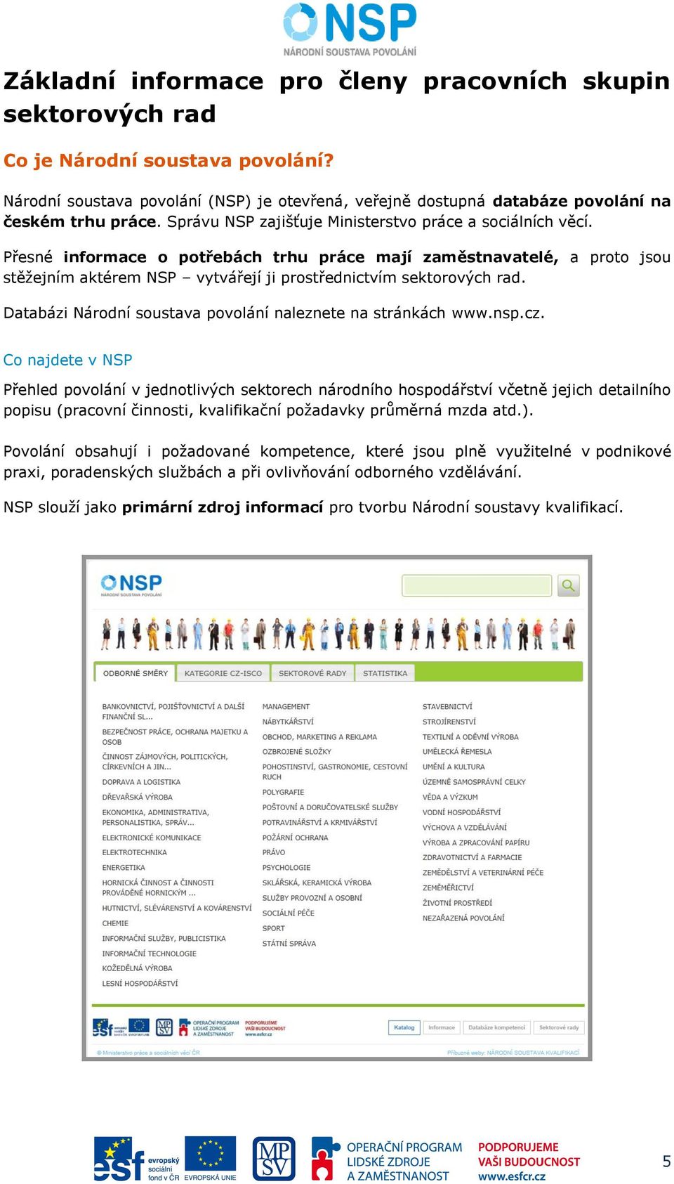 Databázi Národní soustava povolání naleznete na stránkách www.nsp.cz.