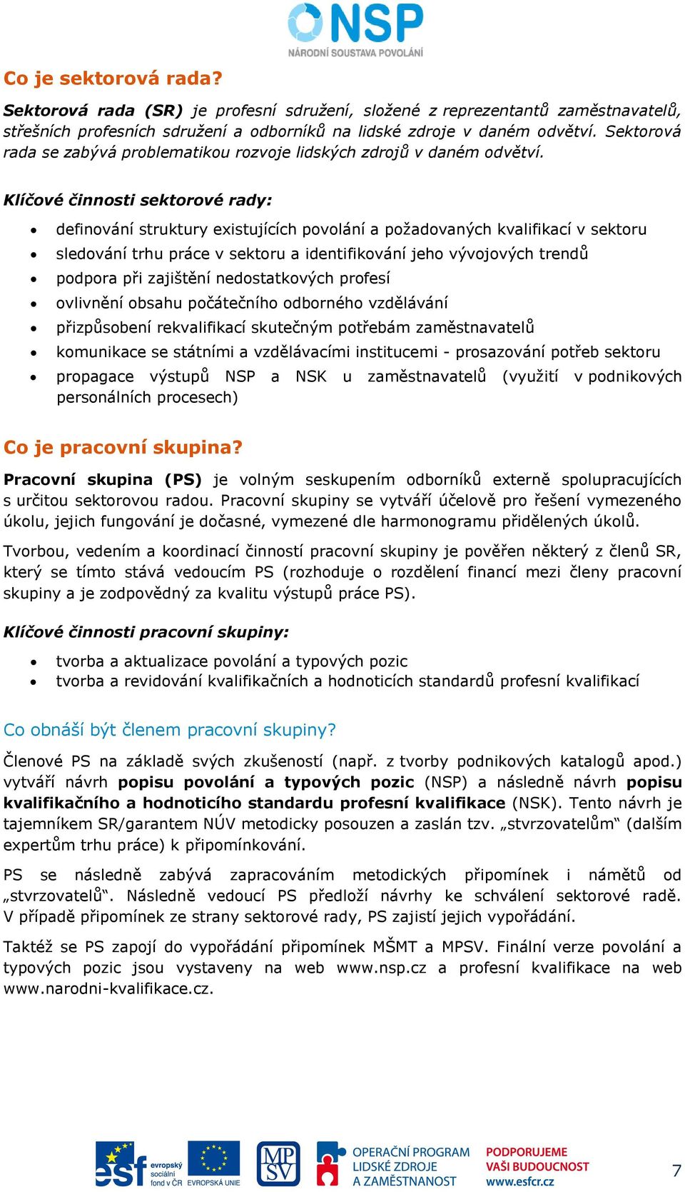 Klíčové činnosti sektorové rady: definování struktury existujících povolání a požadovaných kvalifikací v sektoru sledování trhu práce v sektoru a identifikování jeho vývojových trendů podpora při