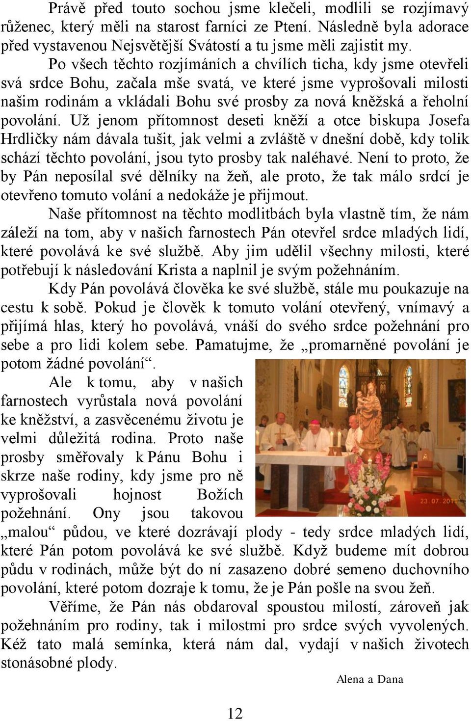 povolání. Uţ jenom přítomnost deseti kněţí a otce biskupa Josefa Hrdličky nám dávala tušit, jak velmi a zvláště v dnešní době, kdy tolik schází těchto povolání, jsou tyto prosby tak naléhavé.