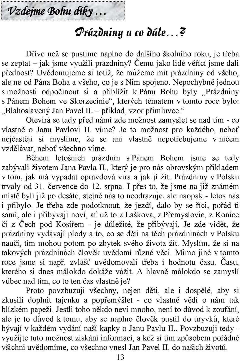 Nepochybně jednou s moţnosti odpočinout si a přiblíţit k Pánu Bohu byly Prázdniny s Pánem Bohem ve Skorzecinie, kterých tématem v tomto roce bylo: Blahoslavený Jan Pavel II. příklad, vzor přímluvce.