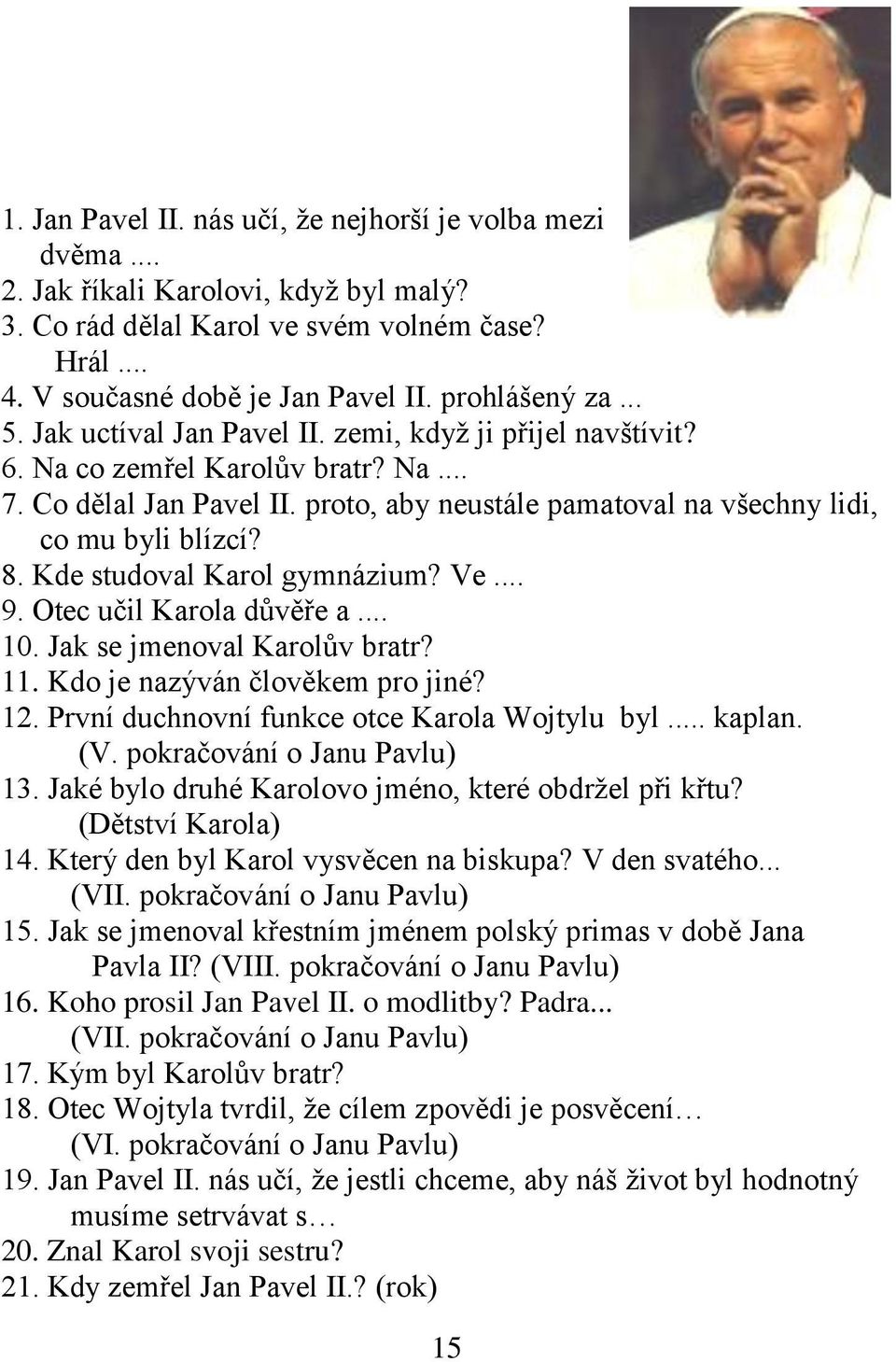 proto, aby neustále pamatoval na všechny lidi, co mu byli blízcí? 8. Kde studoval Karol gymnázium? Ve... 9. Otec učil Karola důvěře a... 10. Jak se jmenoval Karolův bratr? 11.