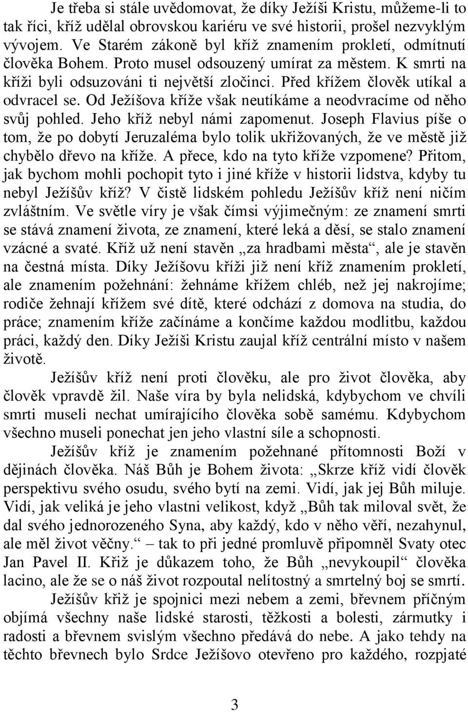 Před kříţem člověk utíkal a odvracel se. Od Jeţíšova kříţe však neutíkáme a neodvracíme od něho svůj pohled. Jeho kříţ nebyl námi zapomenut.