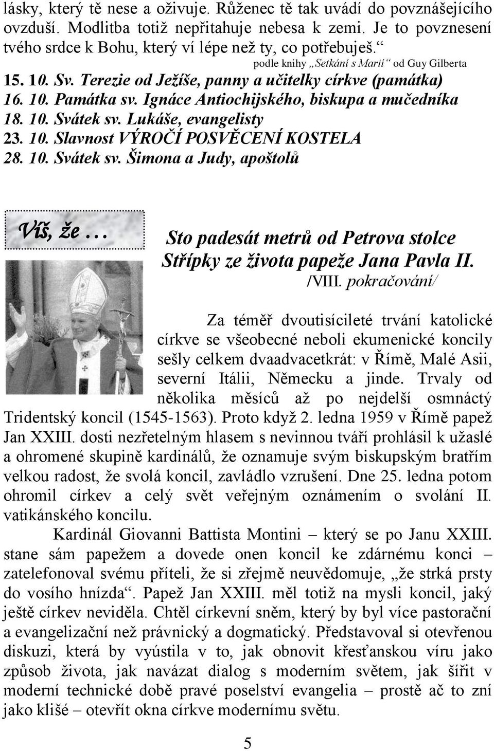 Lukáše, evangelisty 23. 10. Slavnost VÝROČÍ POSVĚCENÍ KOSTELA 28. 10. Svátek sv. Šimona a Judy, apoštolů Víš, že Sto padesát metrů od Petrova stolce Střípky ze života papeže Jana Pavla II. /VIII.