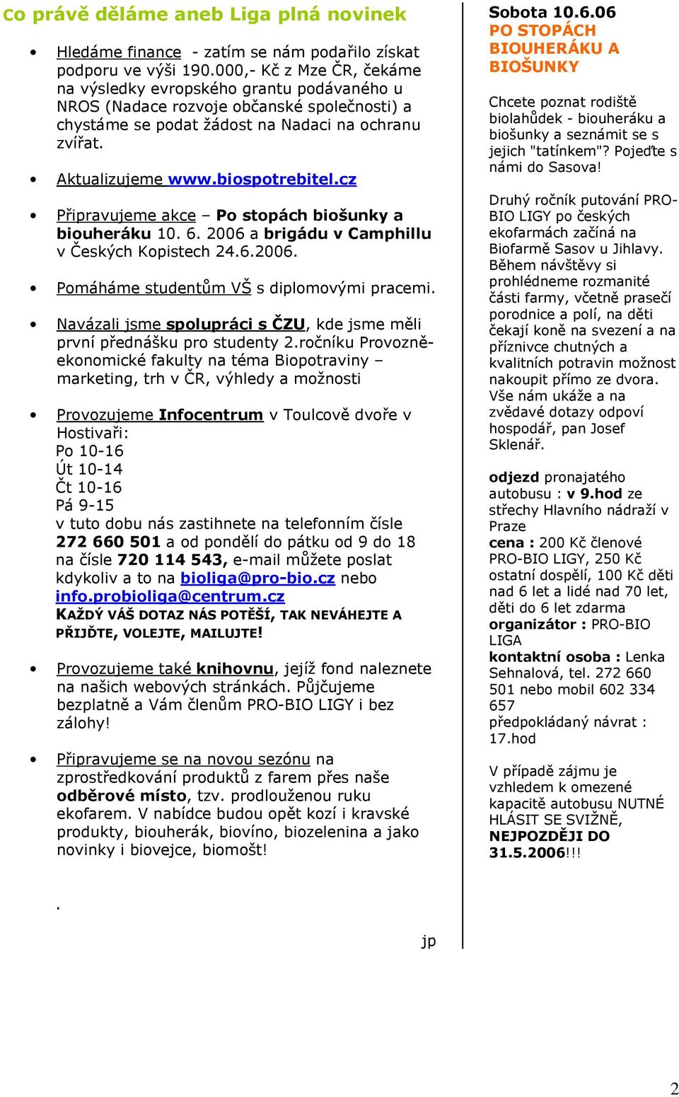 biospotrebitel.cz Připravujeme akce Po stopách biošunky a biouheráku 10. 6. 2006 a brigádu v Camphillu v Českých Kopistech 24.6.2006. Pomáháme studentům VŠ s diplomovými pracemi.