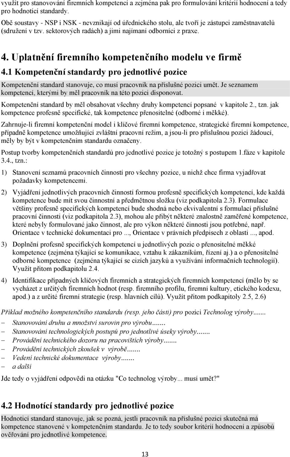 Uplatnění firemního kompetenčního modelu ve firmě 4.1 Kompetenční standardy pro jednotlivé pozice Kompetenční standard stanovuje, co musí pracovník na příslušné pozici umět.