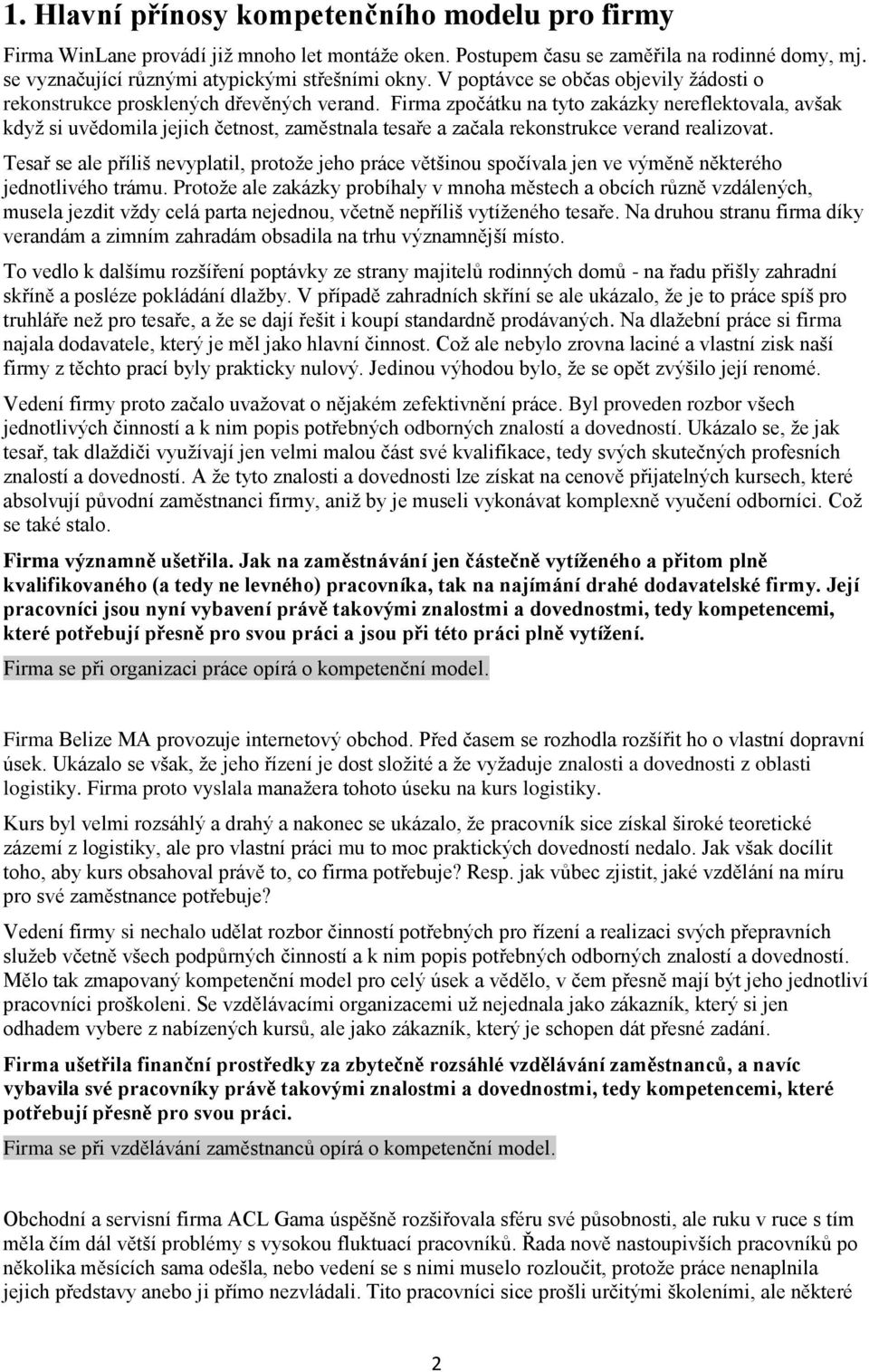 Firma zpočátku na tyto zakázky nereflektovala, avšak když si uvědomila jejich četnost, zaměstnala tesaře a začala rekonstrukce verand realizovat.