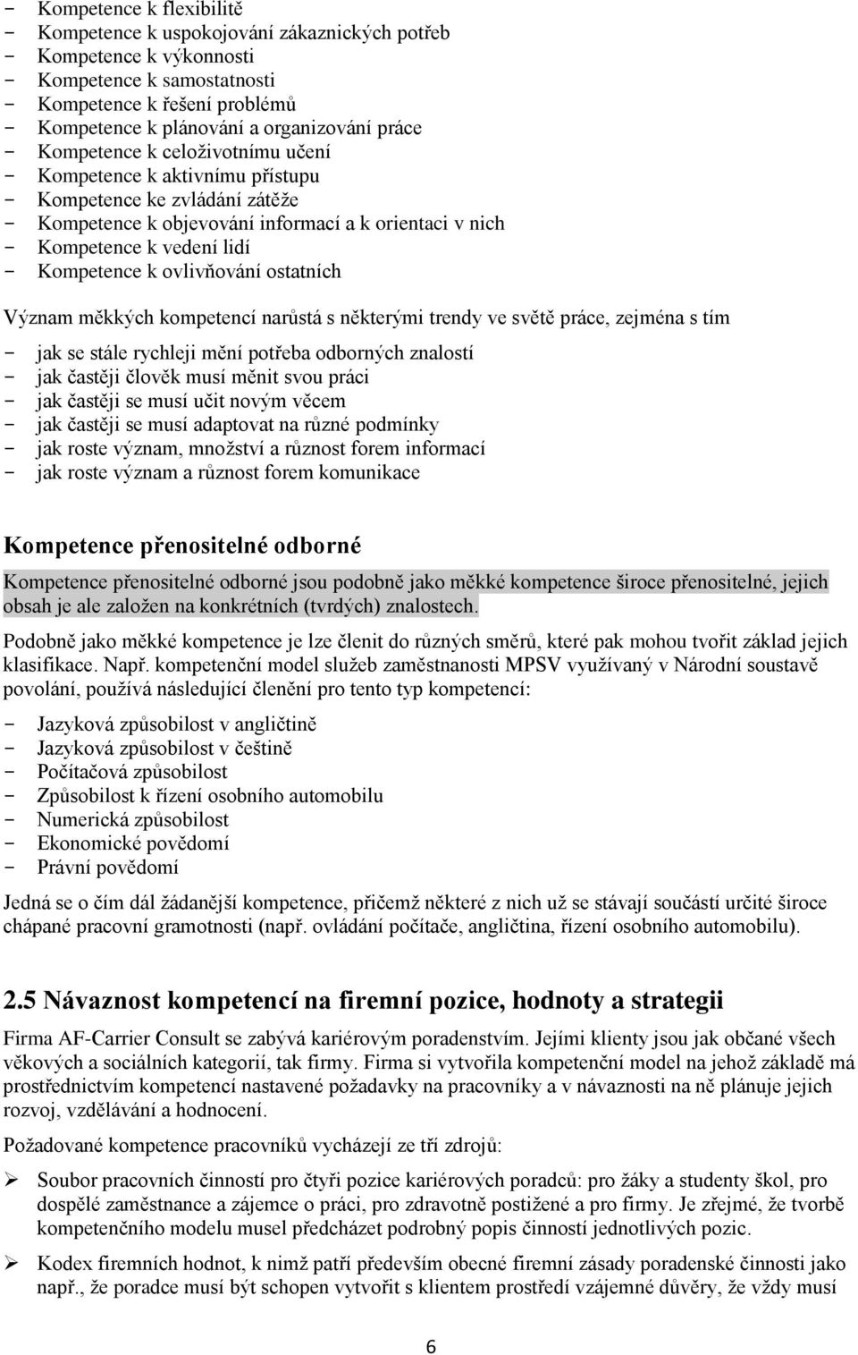 lidí - Kompetence k ovlivňování ostatních Význam měkkých kompetencí narůstá s některými trendy ve světě práce, zejména s tím - jak se stále rychleji mění potřeba odborných znalostí - jak častěji