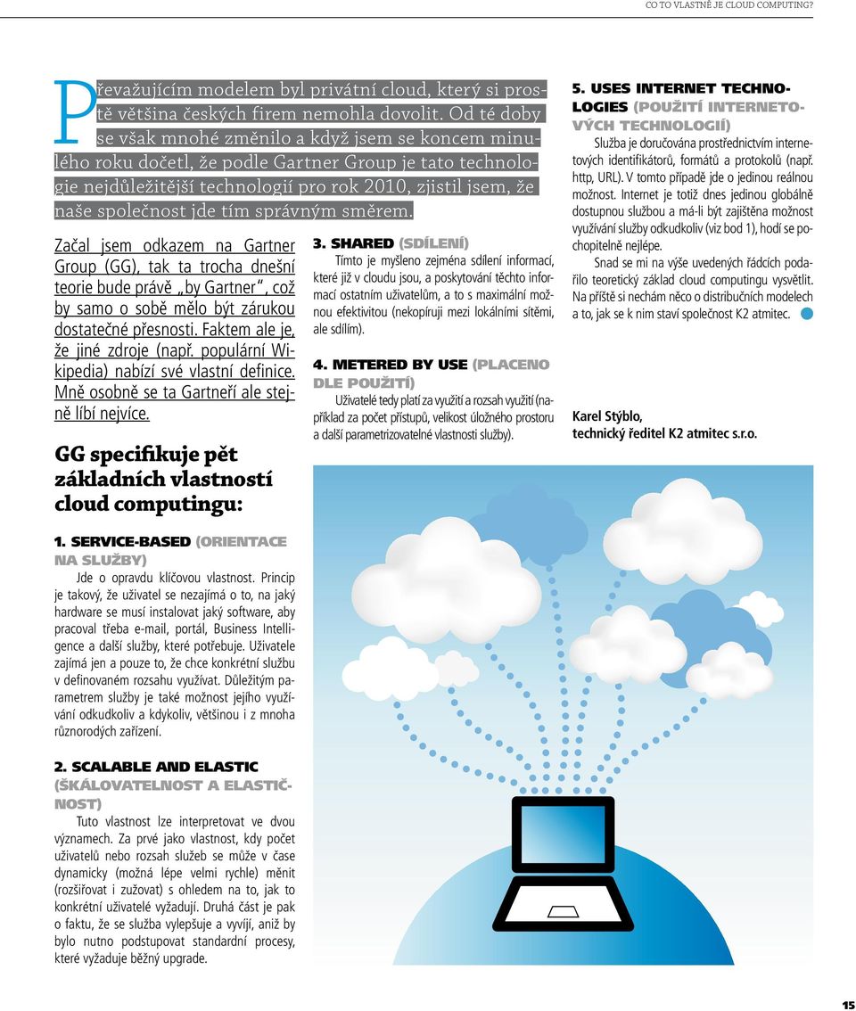 tím správným směrem. Začal jsem odkazem na Gartner Group (GG), tak ta trocha dnešní teorie bude právě by Gartner, což by samo o sobě mělo být zárukou dostatečné přesnosti.