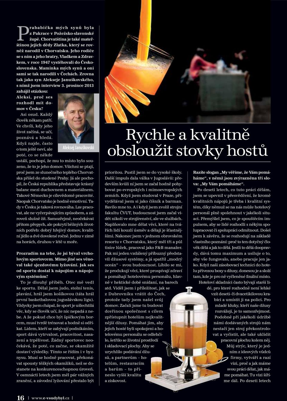 Zrovna tak jako syn Alekseje Januškovského, s nímž jsem interview 3. prosince 2013 zahájil otázkou: Aleksi, proč ses rozhodl mít domov v Česku? Asi osud. Každý člověk někam patří.