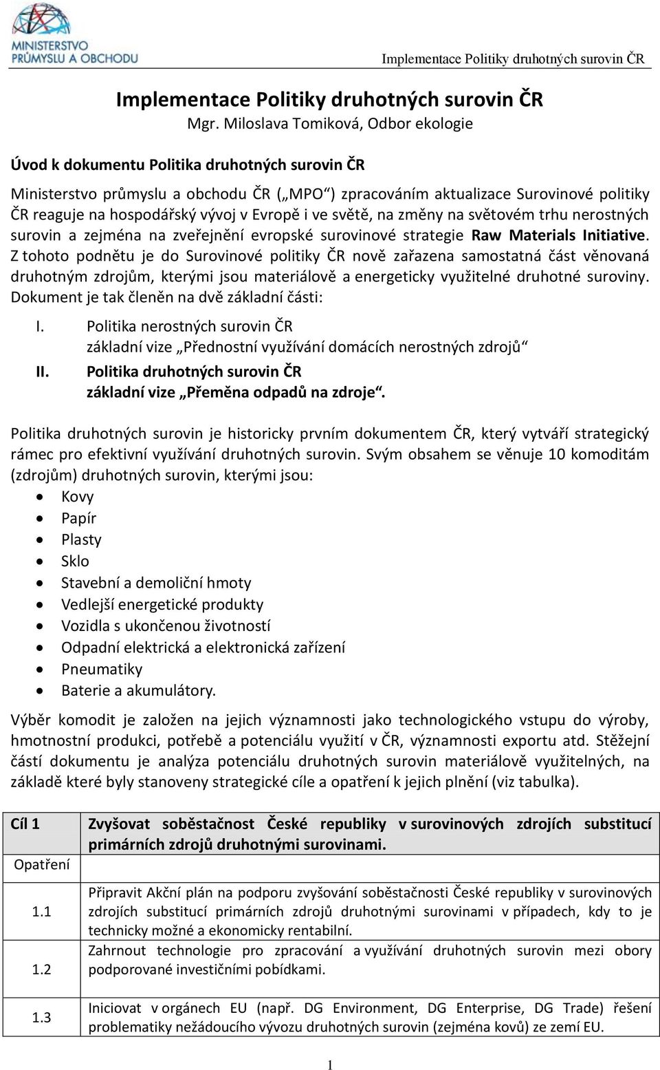 vývoj v Evropě i ve světě, na změny na světovém trhu nerostných surovin a zejména na zveřejnění evropské surovinové strategie Raw Materials Initiative.