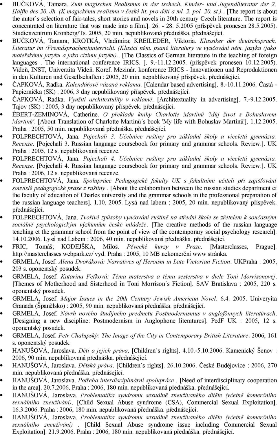 5.2005 (příspěvek pronesen 28.5.2005). Studienzentrum Kronberg/Ts. 2005, 20 min. BUČKOVÁ, Tamara; KROTKÁ, Vladimíra; KREILEDER, Viktoria. Klassiker der deutschsprach.