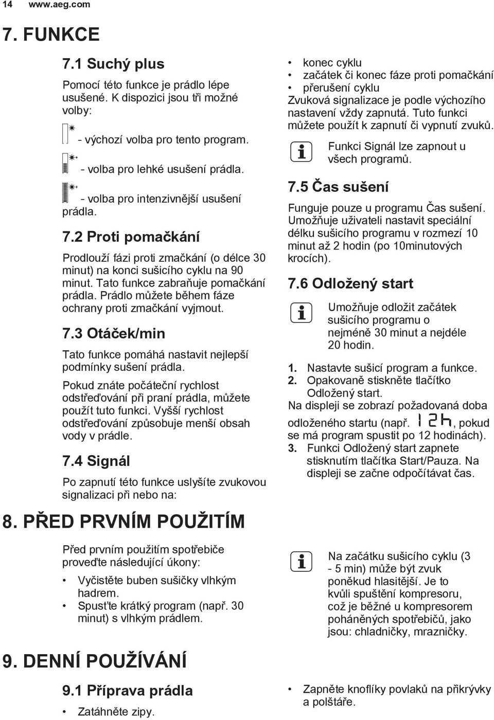 Prádlo můžete během fáze ochrany proti zmačkání vyjmout. 7.3 Otáček/min Tato funkce pomáhá nastavit nejlepší podmínky sušení prádla.