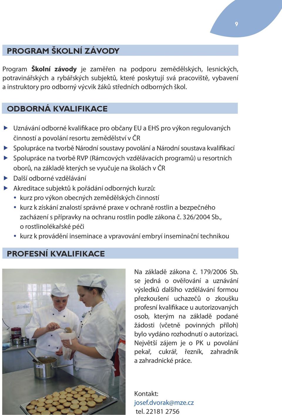 ODBORNÁ KVALIFIKACE f f Uznávání odborné kvalifikace pro občany EU a EHS pro výkon regulovaných činností a povolání resortu zemědělství v ČR ff Spolupráce na tvorbě Národní soustavy povolání a