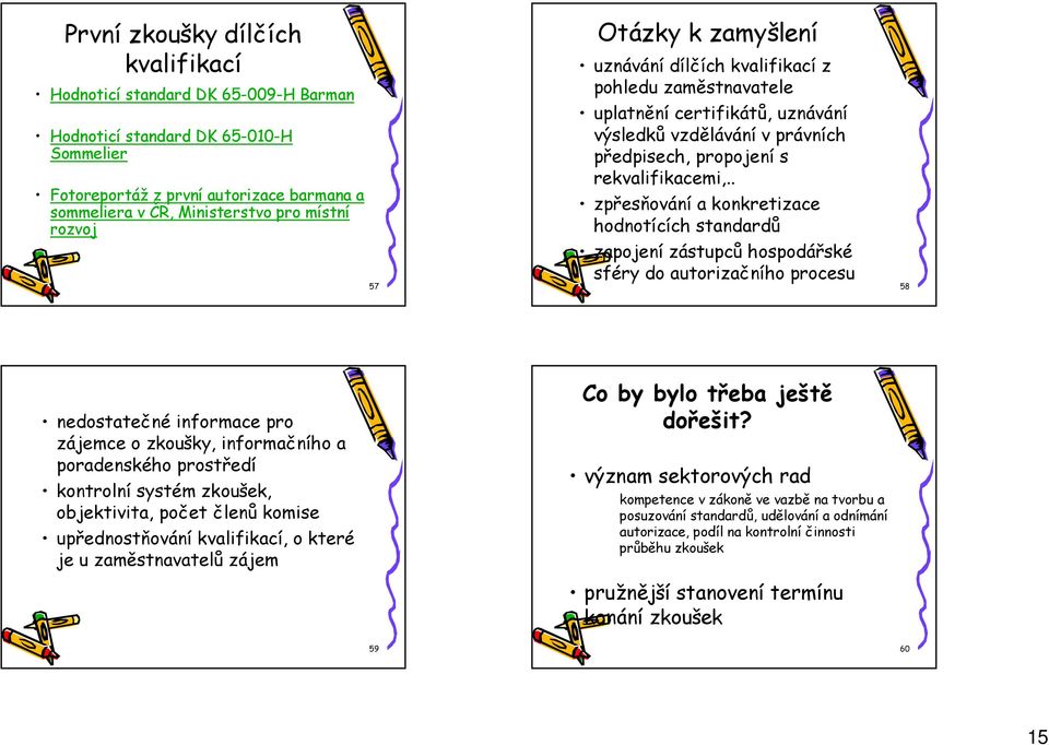 . zpřesňování a konkretizace hodnotících standardů zapojení zástupců hospodářské sféry do autorizačního procesu 58 nedostatečné informace pro zájemce o zkoušky, informačního a poradenského prostředí