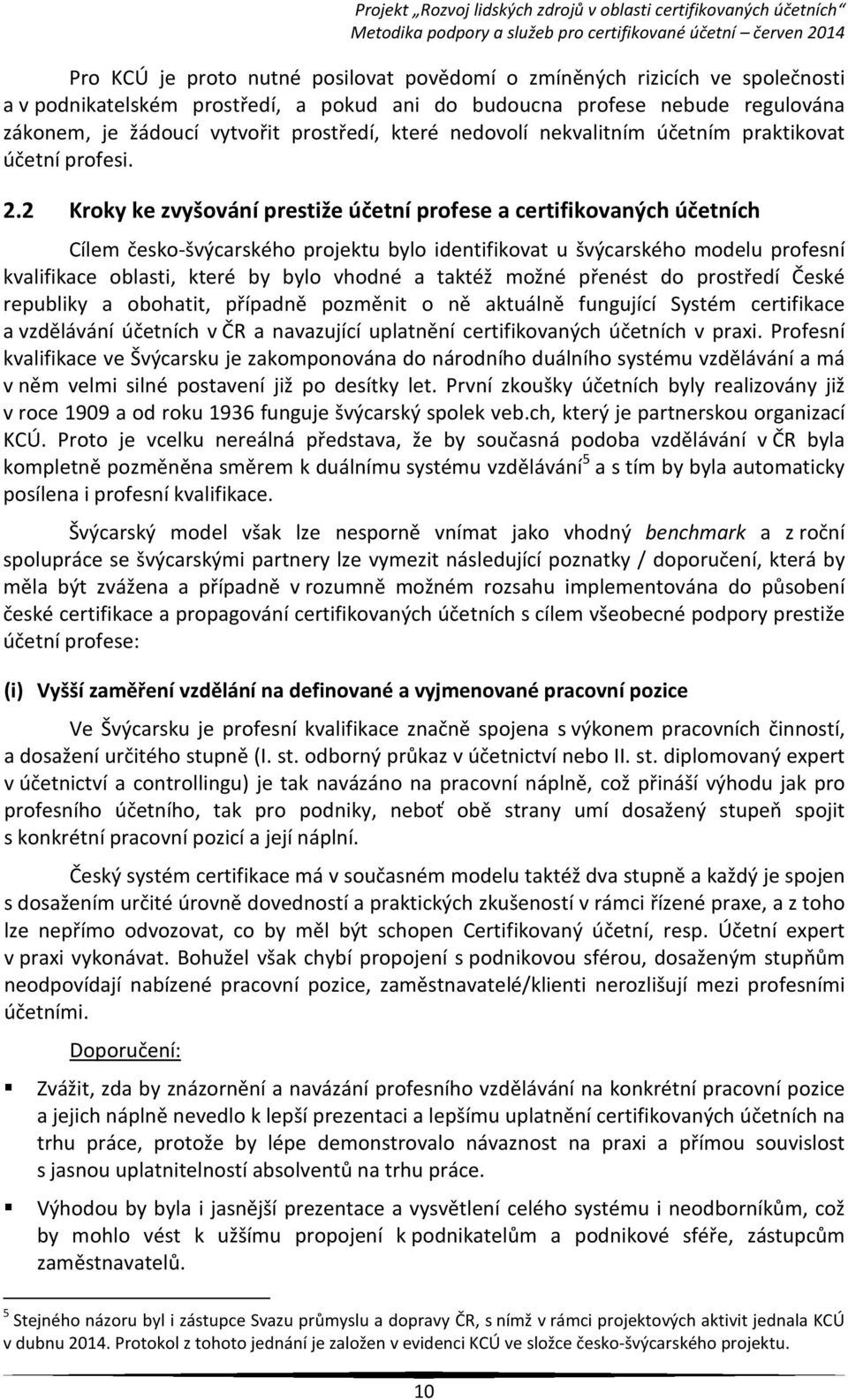 2 Kroky ke zvyšování prestiže účetní profese a certifikovaných účetních Cílem česko-švýcarského projektu bylo identifikovat u švýcarského modelu profesní kvalifikace oblasti, které by bylo vhodné a