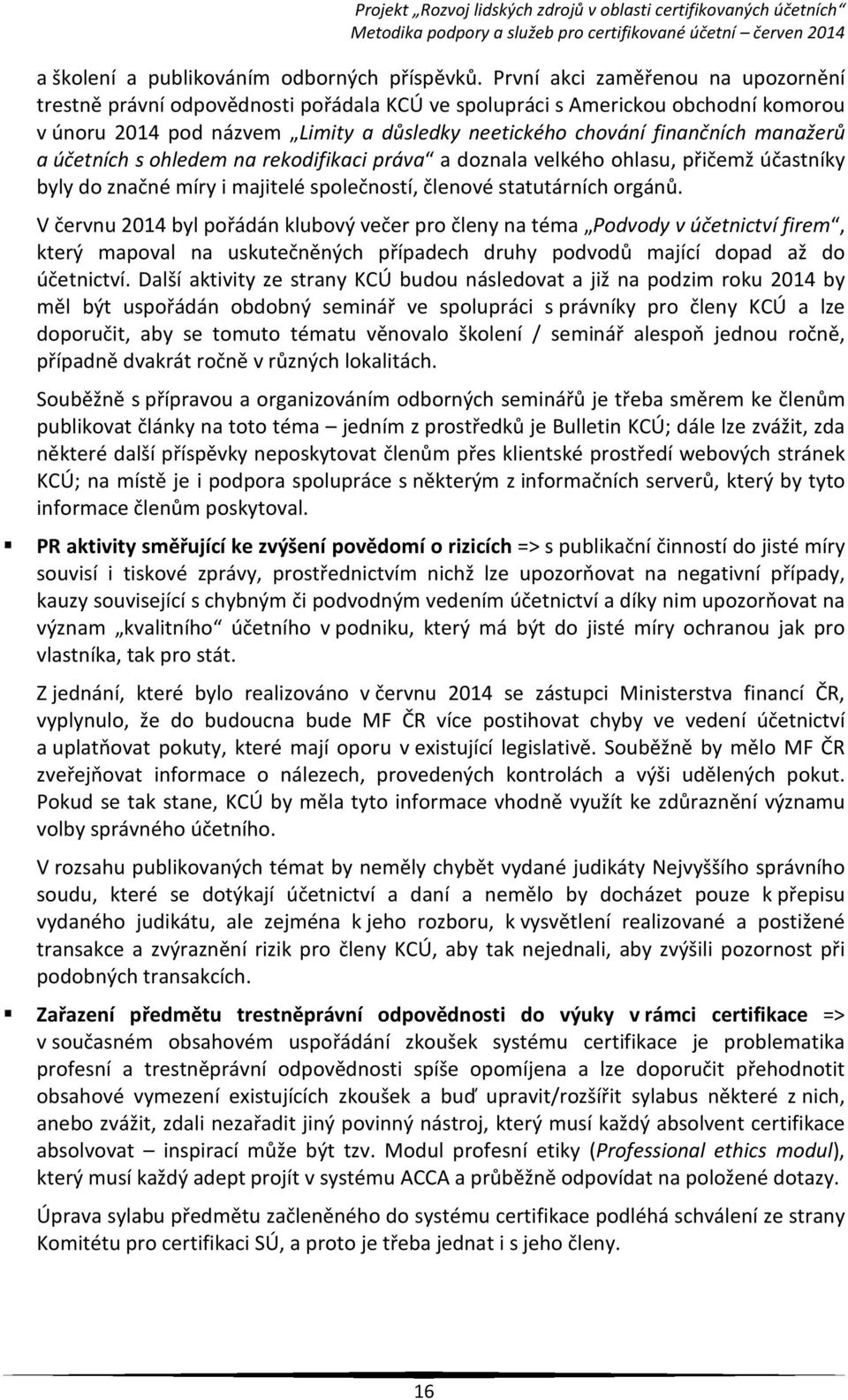 a účetních s ohledem na rekodifikaci práva a doznala velkého ohlasu, přičemž účastníky byly do značné míry i majitelé společností, členové statutárních orgánů.