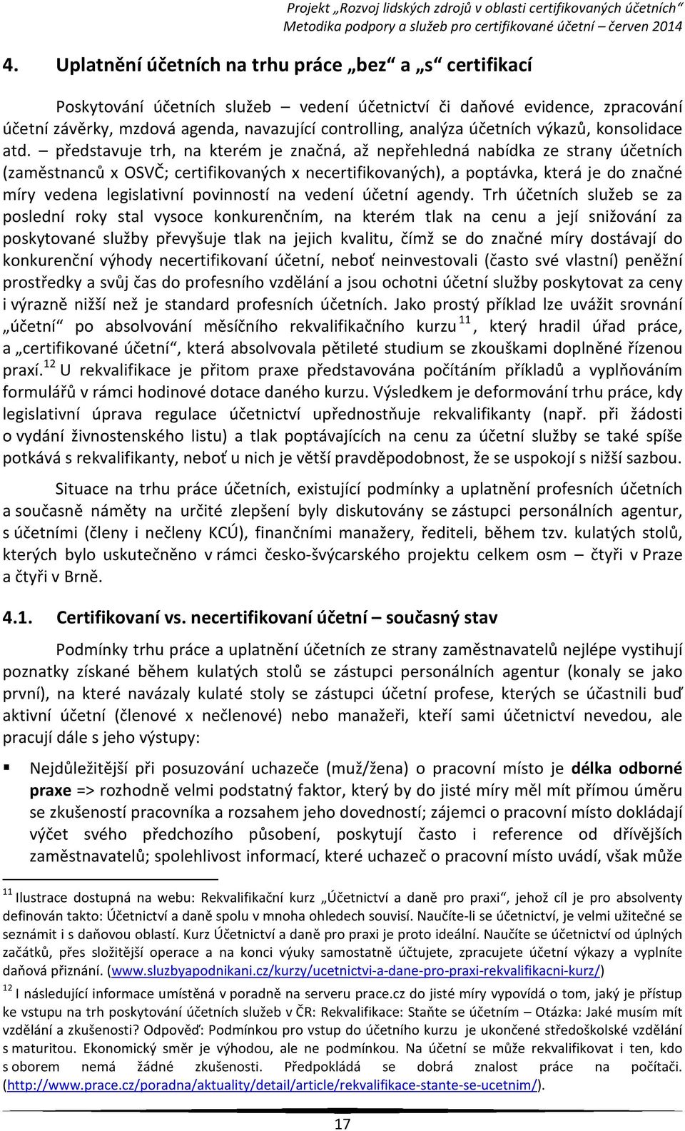 představuje trh, na kterém je značná, až nepřehledná nabídka ze strany účetních (zaměstnanců x OSVČ; certifikovaných x necertifikovaných), a poptávka, která je do značné míry vedena legislativní