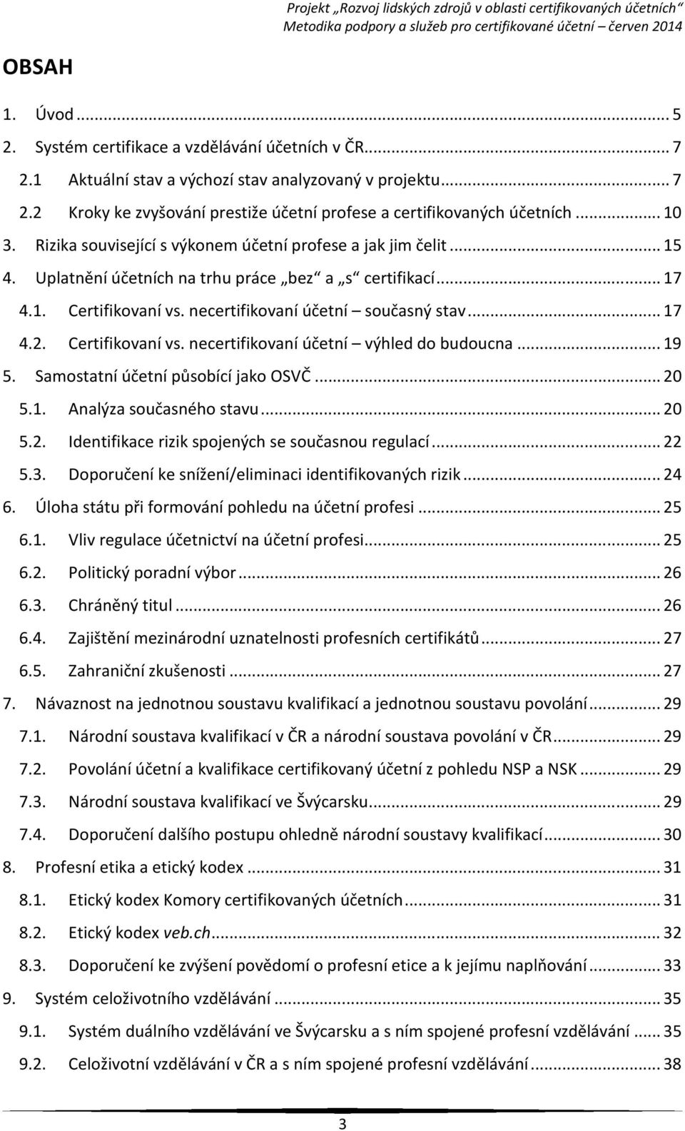 .. 17 4.2. Certifikovaní vs. necertifikovaní účetní výhled do budoucna... 19 5. Samostatní účetní působící jako OSVČ... 20 5.1. Analýza současného stavu... 20 5.2. Identifikace rizik spojených se současnou regulací.