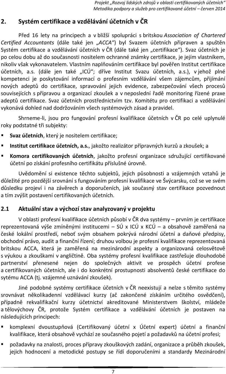 Svaz účetních je po celou dobu až do současnosti nositelem ochranné známky certifikace, je jejím vlastníkem, nikoliv však vykonavatelem.