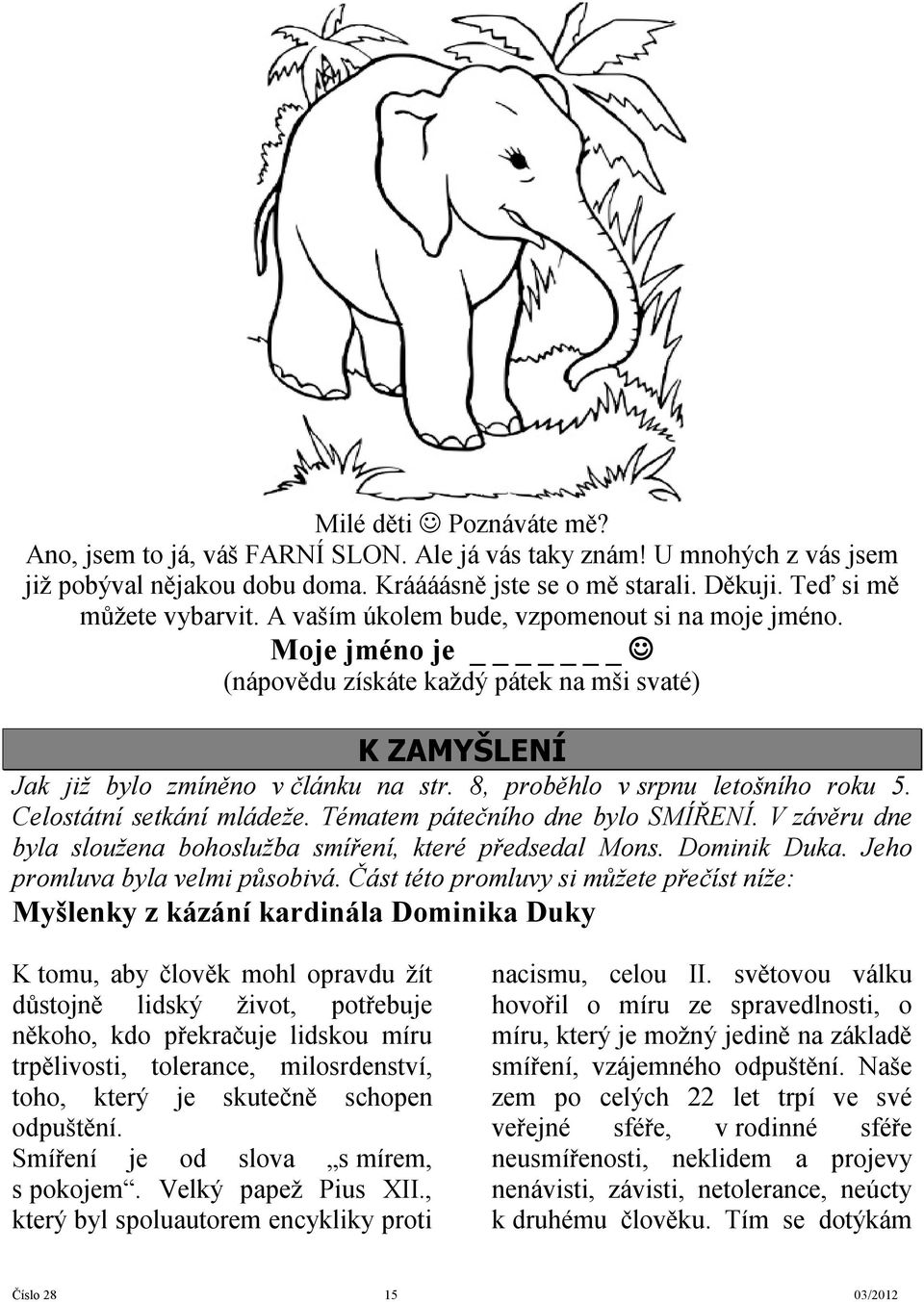 Celostátní setkání mládeže. Tématem pátečního dne bylo SMÍŘENÍ. V závěru dne byla sloužena bohoslužba smíření, které předsedal Mons. Dominik Duka. Jeho promluva byla velmi působivá.